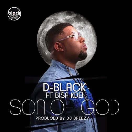 D-Black - Son Of God  ft. Bisa Kdei | Latest Ghana Music