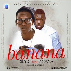 Slyde - Banana Remix ft. Timaya latest nigerian music downlaods 