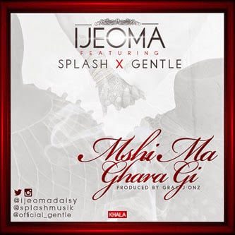 Ijeoma ft. Splash Gentle - Mshi Ma Ghara Gi 