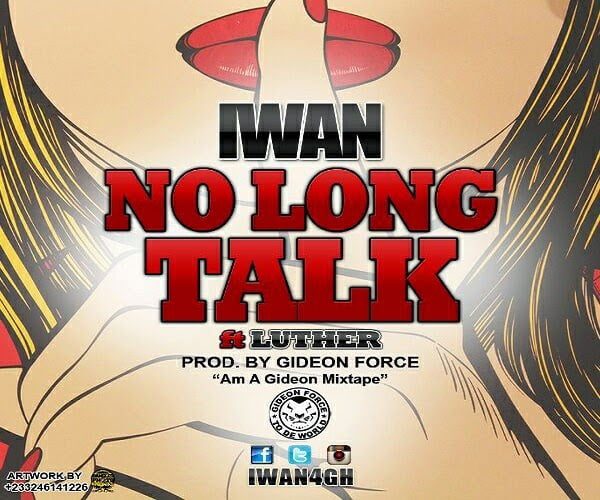 No Long Talk - IWAN Ft. Luther latest ghana music/reggae/dancehall download 