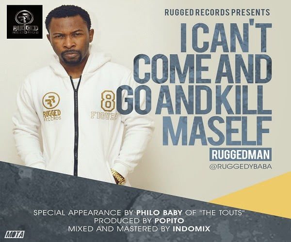 Ruggedman - I Cant Come and Go and Kill Maself download mp3