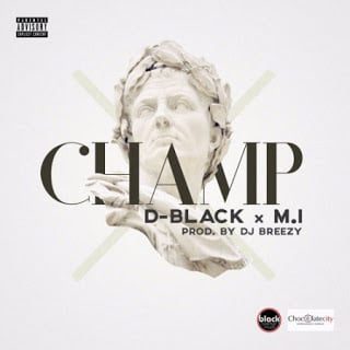 D-Black ft. M.I - Champ  (Prod. by Dj Breezy)