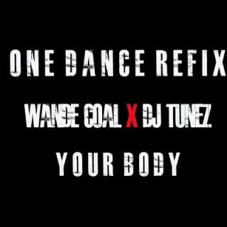 Wande Coal x DJ Tunez - Your Body (One Dance Refix) Wande Coal x DJ Tunez - Your Body (One Dance Refix) Wande Coal x DJ Tunez - Your Body (One Dance Refix)