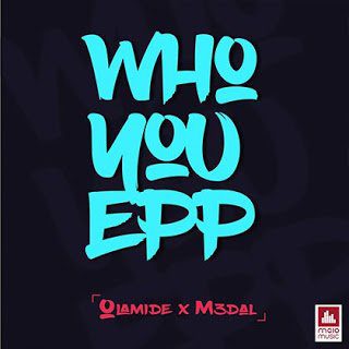 Olamide x M3dal - Who You Epp (Prod. By Shizzi)