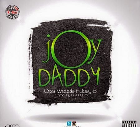 Music: Criss Waddle - Joy Daddy Ft. Joey B (Prod. by Dj Breezy)