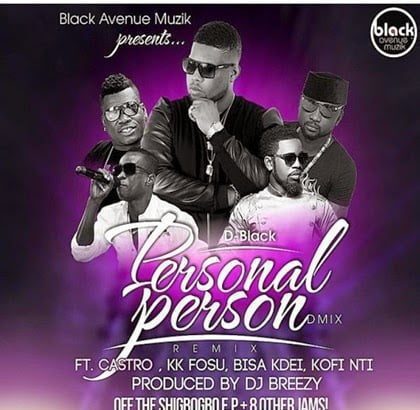 Music: D Black - Personal Person (Remix) ft. Castro, KKFosu, Bisa kdei, Kofi Nti (Prod.DjBreezy)