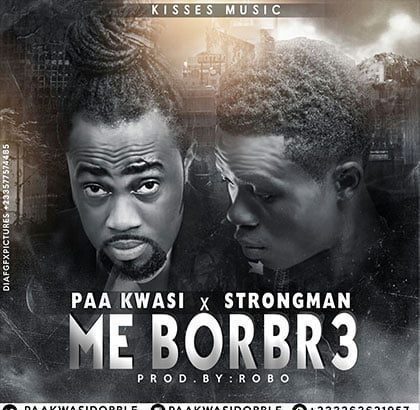 Paa Kwasi x Strongman - Me Borbr3 (Pro by Robo)