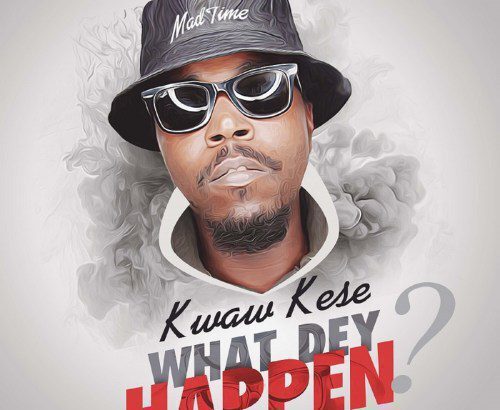 Kwaw Kese - What Dey Happen (Prod. by M.O.G Beatz)