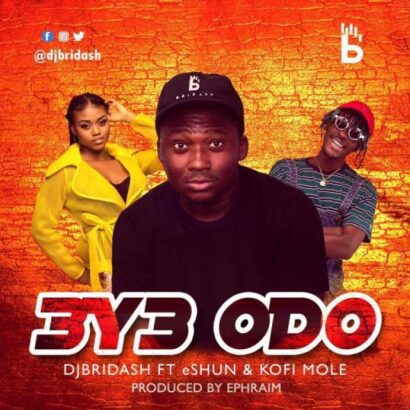 DJ Bridash ft. Kofi Mole x Eshun - Eye Odo (Prod-By-Ephraimmusiq)