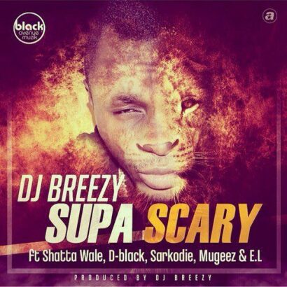 DJ Breezy – Supa Scary ft. Shatta Wale, D-Black, Sarkodie, Mugeez, E.L