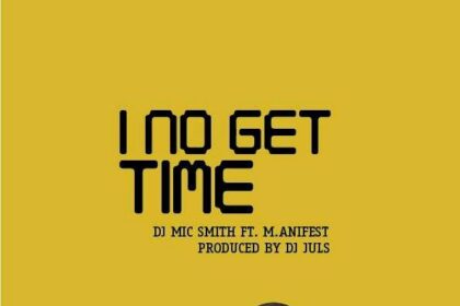 DJ Mic Smith ft. Manifest - I NO Get Time | Mp3