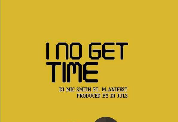 DJ Mic Smith ft. Manifest - I NO Get Time | Mp3