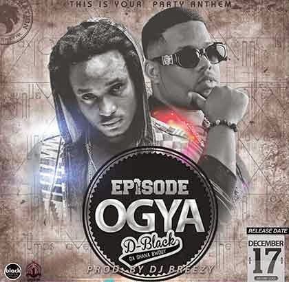 Music: Episode Ft. D-Black - OGYA (Prod by DJ Breezy)