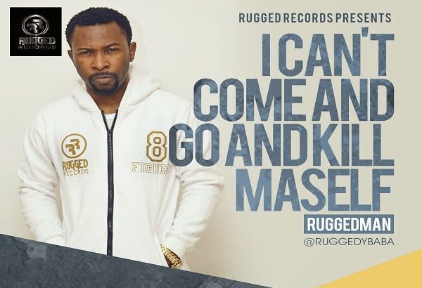 Music: Ruggedman - I Cant Come and Go and Kill Maself