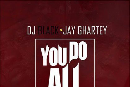 DJ Black ft. Jay Ghartey - U do all