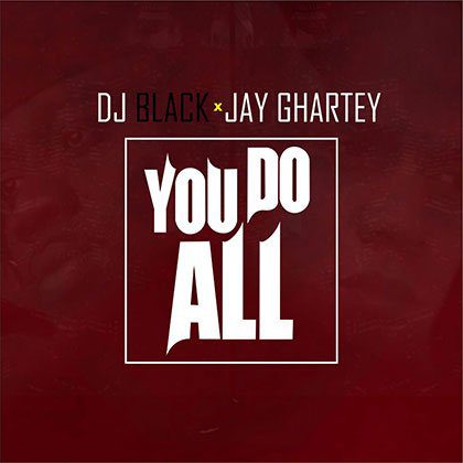 DJ Black ft. Jay Ghartey - U do all