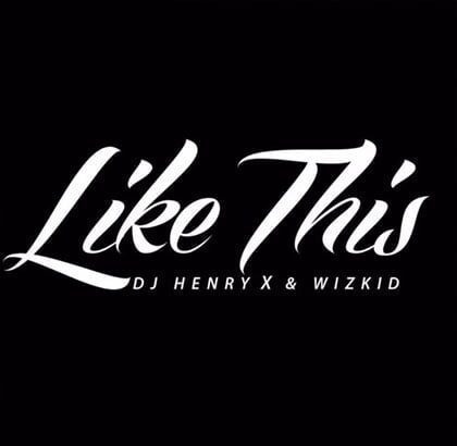 DJ-Henry ft. Wizkid - Like This