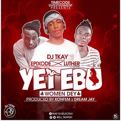 Dj Tkay ft. Epixode - Luther Yei Ebu Women Dey