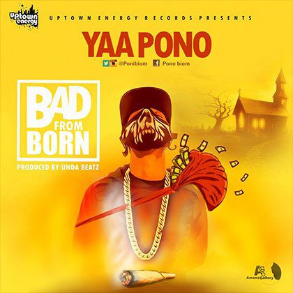 Yaa Pono - Bad From Born (Prod by By Unda Beat)
