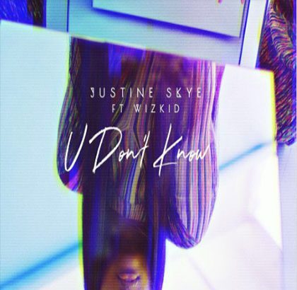 Justine Skye ft. Wizkid - U don't know {Download Mp3}