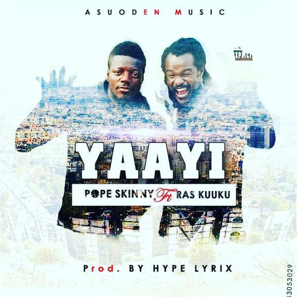 Pope Skinny - Yaayi ft. Ras Kuuku (Prod By Hypelyrix)