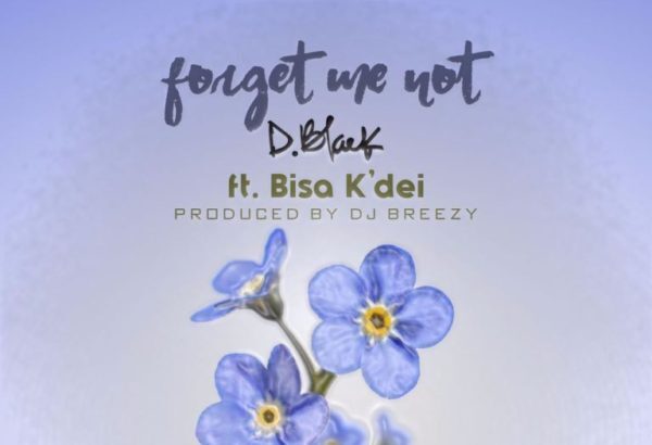 D-Black - Forget Me Not ft. Bisa Kdei (Prod. by DJ Breezy)