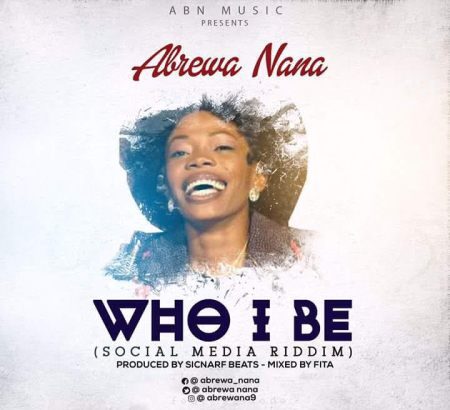 Abrewa Nana - Who I Be (Social Media Riddim)