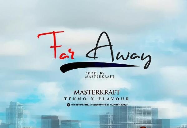 Masterkraft ft. Tekno Flavour Far Away Download Mp3 BlissGh