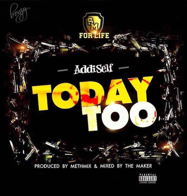 Addi Self - Today Too (Prod.By Methmix Ms By Shatta Wale)