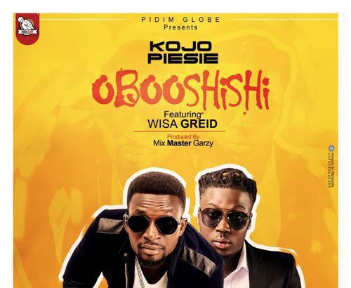 Kojo Piesie ft. Wisa Greid - Oboo Shishi (Prod. by Mix Master Garzy)