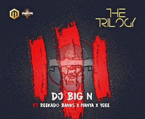 DJ Big N ft. Reekado Banks, Iyanya, Ycee - The Trilogy