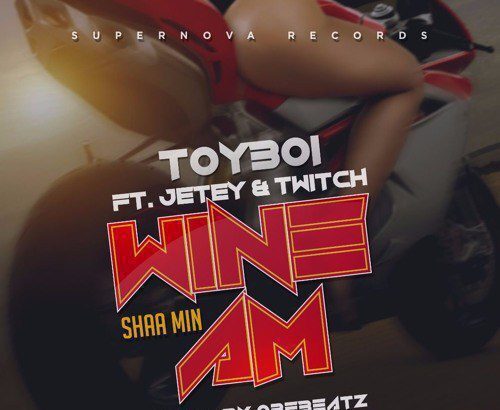 ToyBoi ft. Jetey x Twitch - Wine Am (Shaa Min)  - (Prod by AbeBeatz)