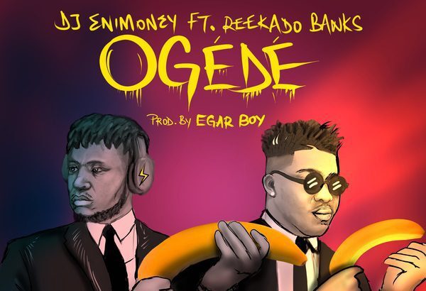 DJ Enimoney ft. Reekado Banks - Ogede