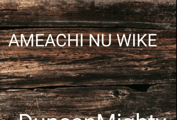 Duncan Mighty - Ameachi Nu Wike