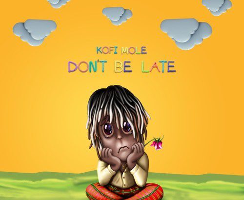 Kofi Mole - Don't Be Late (Prod By Kobb Jay)