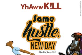 YhAww KILL - Same Hustle, New Day (Mixed.By Kweku Billz)