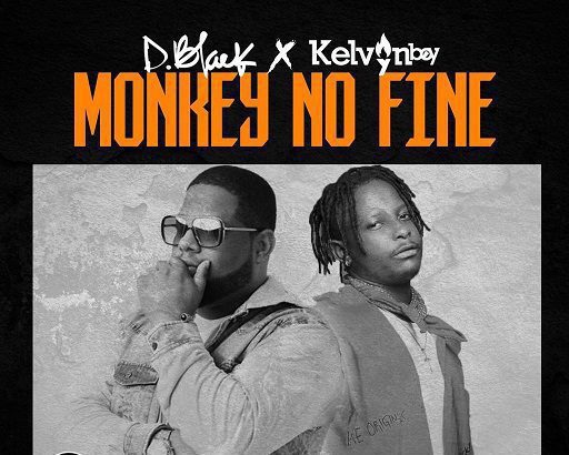 D-Black – Monkey No Fine ft. Kelvyn Boy