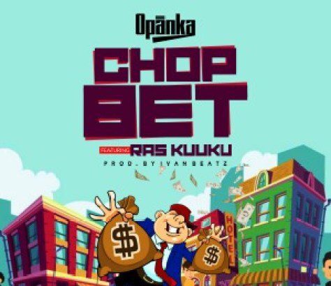 Opanka – Chop Bet ft. Ras Kuuku (Prod by Ivan Beatz)