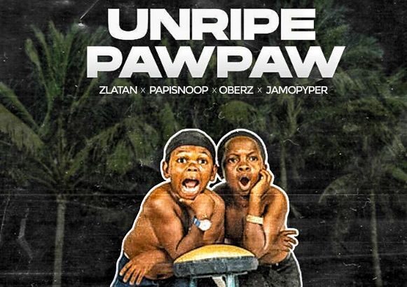 Zlatan – Unripe Pawpaw ft. Oberz