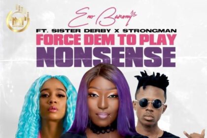 Eno Barony - Force Dem to Play Nonsense ft. Sister Derby & Strongman