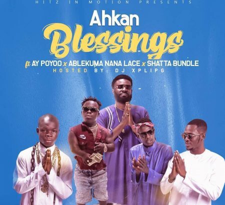 Ahkan - Blessings ft. AY Poyoo, Shatta Bandle & Ablekuma Nana Lace