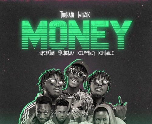 Tubhani Muzik – Money ft. Strongman, Kelvynboy, Kofi Mole & DopeNation